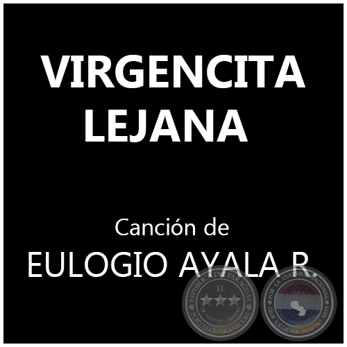 VIRGENCITA LEJANA - Canción de EULOGIO AYALA RECALDE